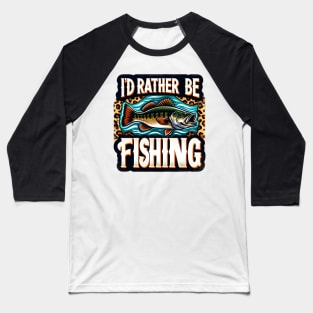 I'd rather be fishing Funny Quote Hilarious Sayings Humor Gift Baseball T-Shirt